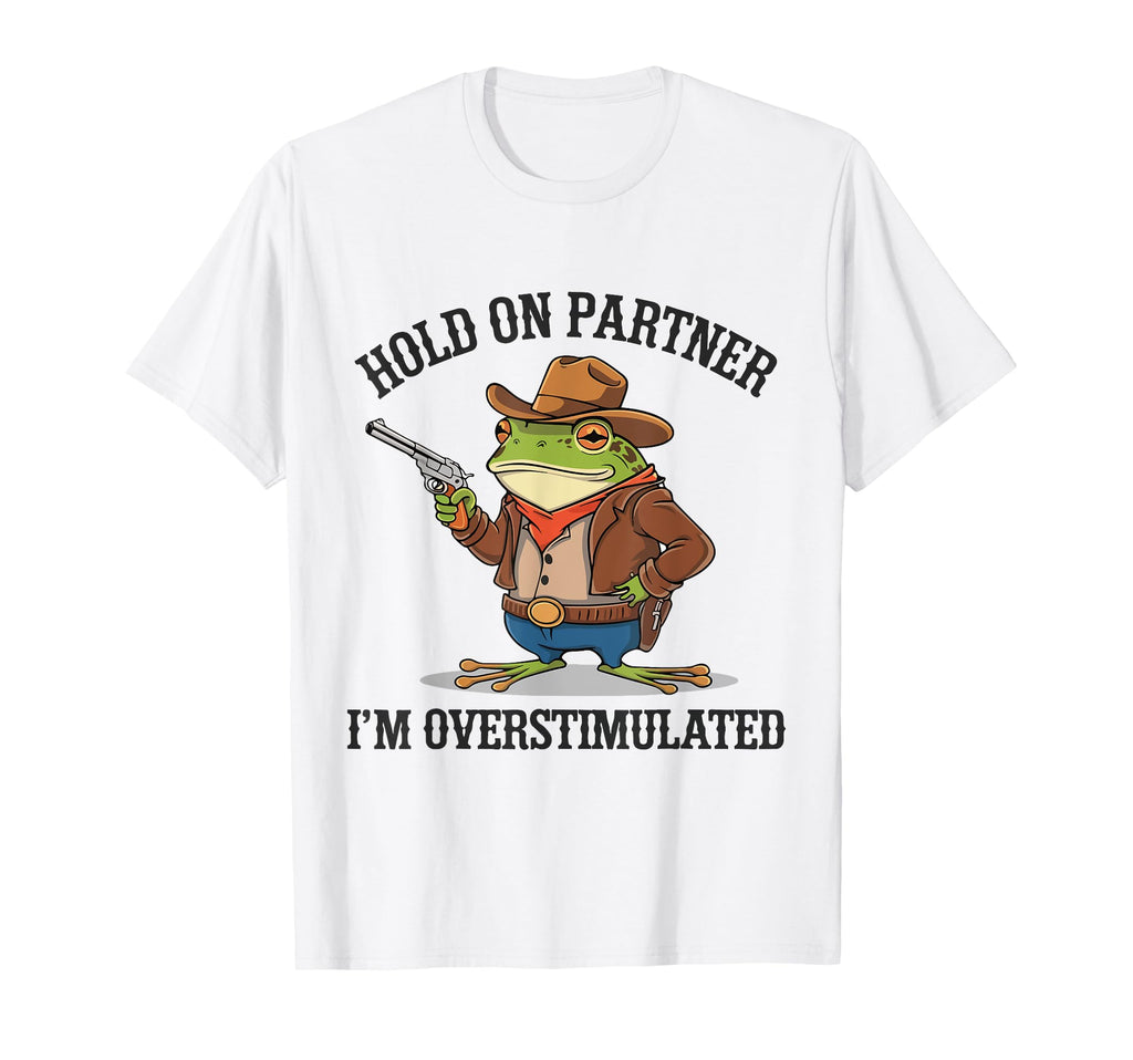 Funny Hold Partner Im Overstimulated T-Shirt - Graphic Print for Adults - T-Shirt, Sweatshirt, Hoodie
