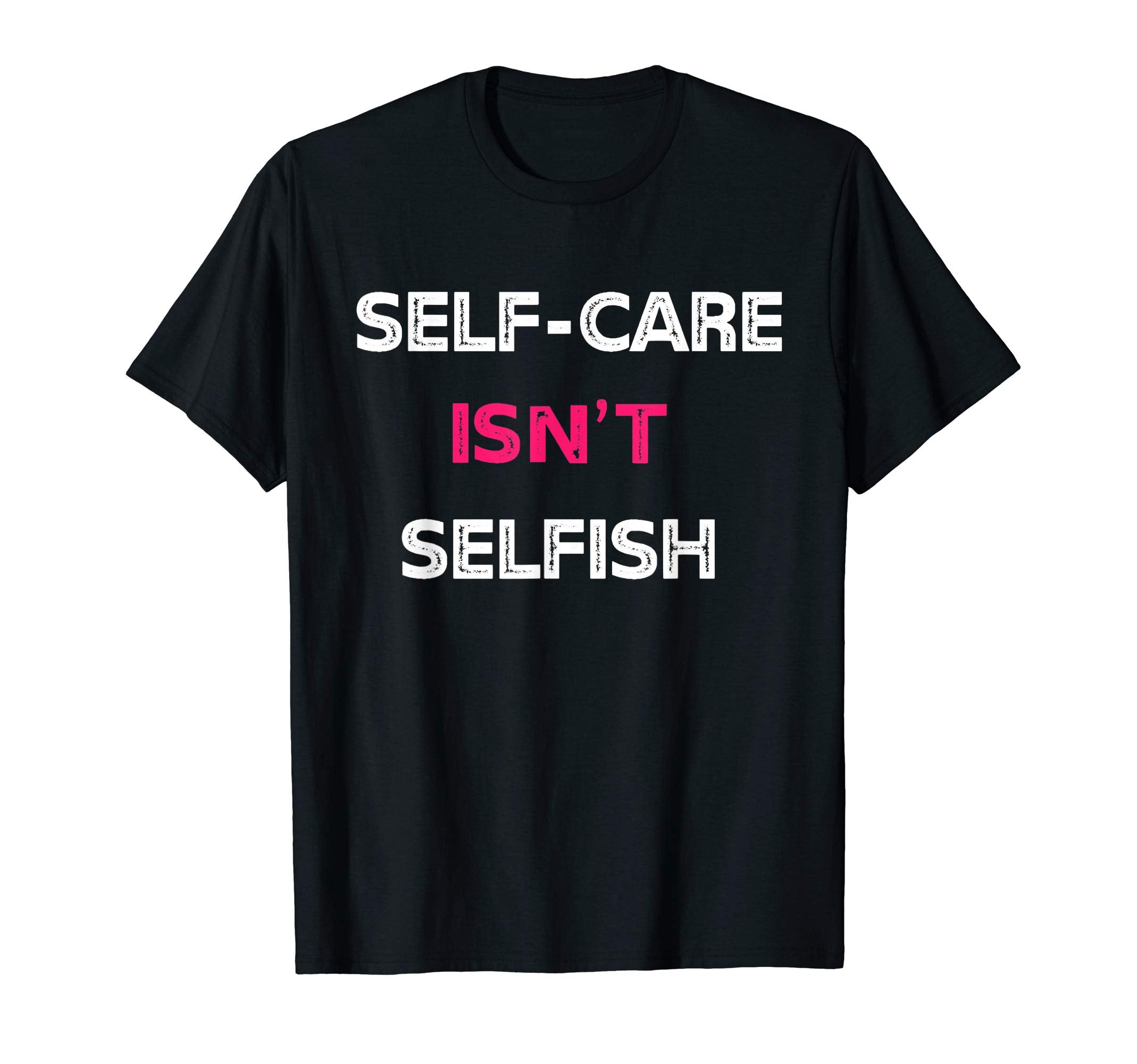 Self Care Isnt Selfish T-Shirt - Custom Art Print Unisex - T-Shirt, Sweatshirt, Hoodie