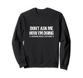 Dont Ask Me How Im Doing Mental Sweatshirt - Custom Art Print Men Women - T-Shirt, Sweatshirt, Hoodie