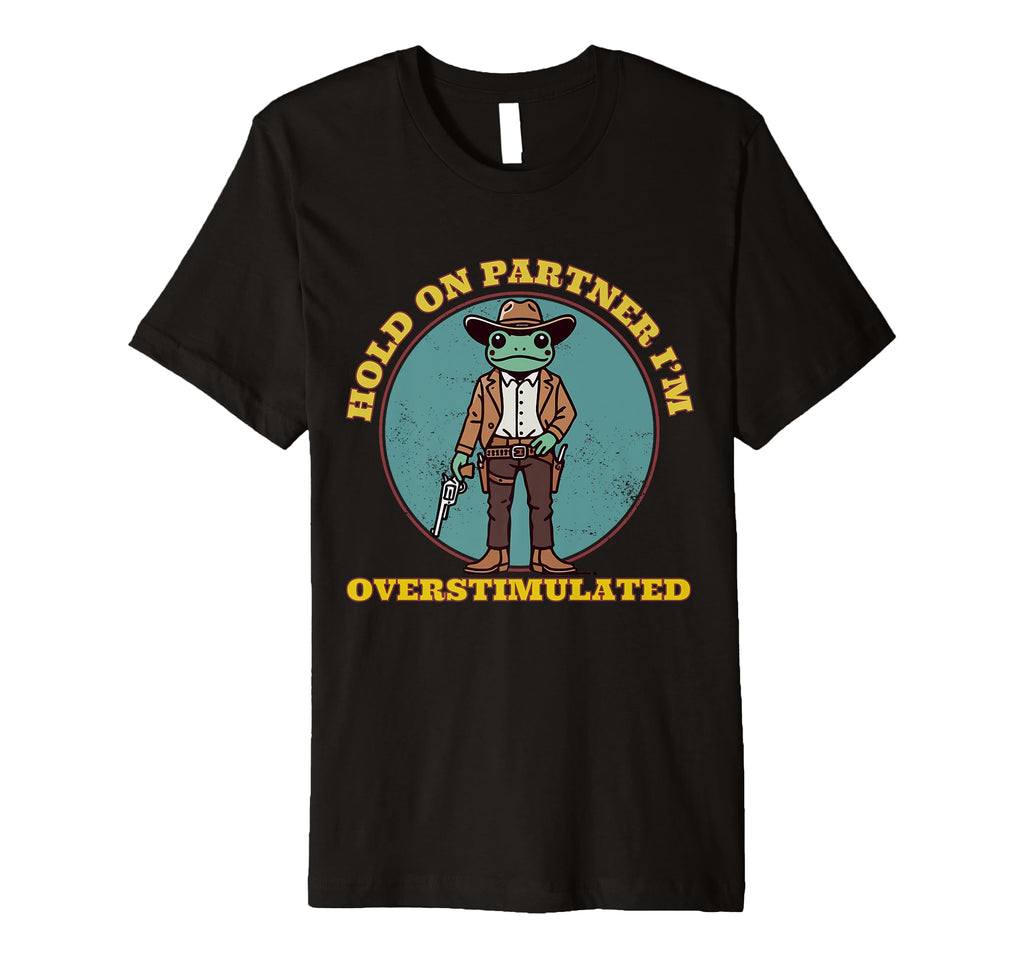 Hold Partner Im Overstimulated Cowboy T-Shirt - Trendy Graphic for Adults - T-Shirt, Sweatshirt, Hoodie