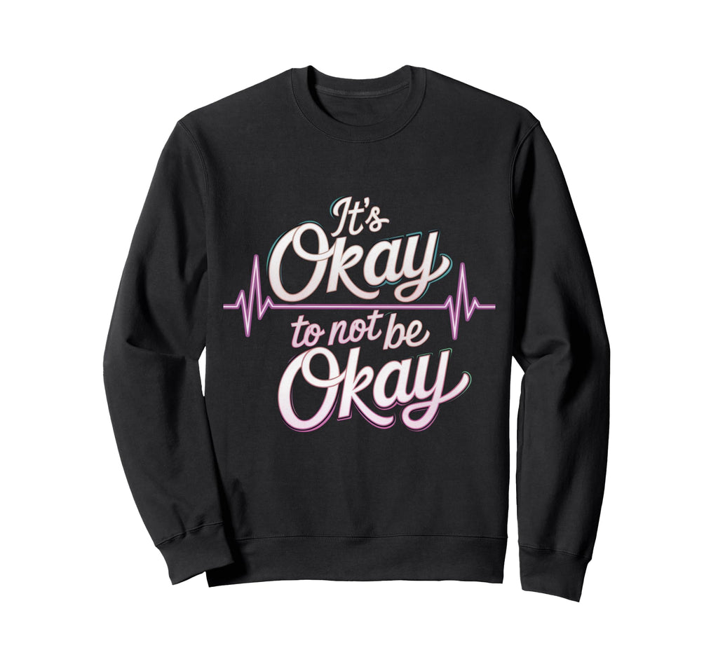 Its Okay To Not Be Okay Mental Sweatshirt - Custom Art Print Men Women - T-Shirt, Sweatshirt, Hoodie