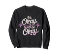 Its Okay To Not Be Okay Mental Sweatshirt - Custom Art Print Men Women - T-Shirt, Sweatshirt, Hoodie
