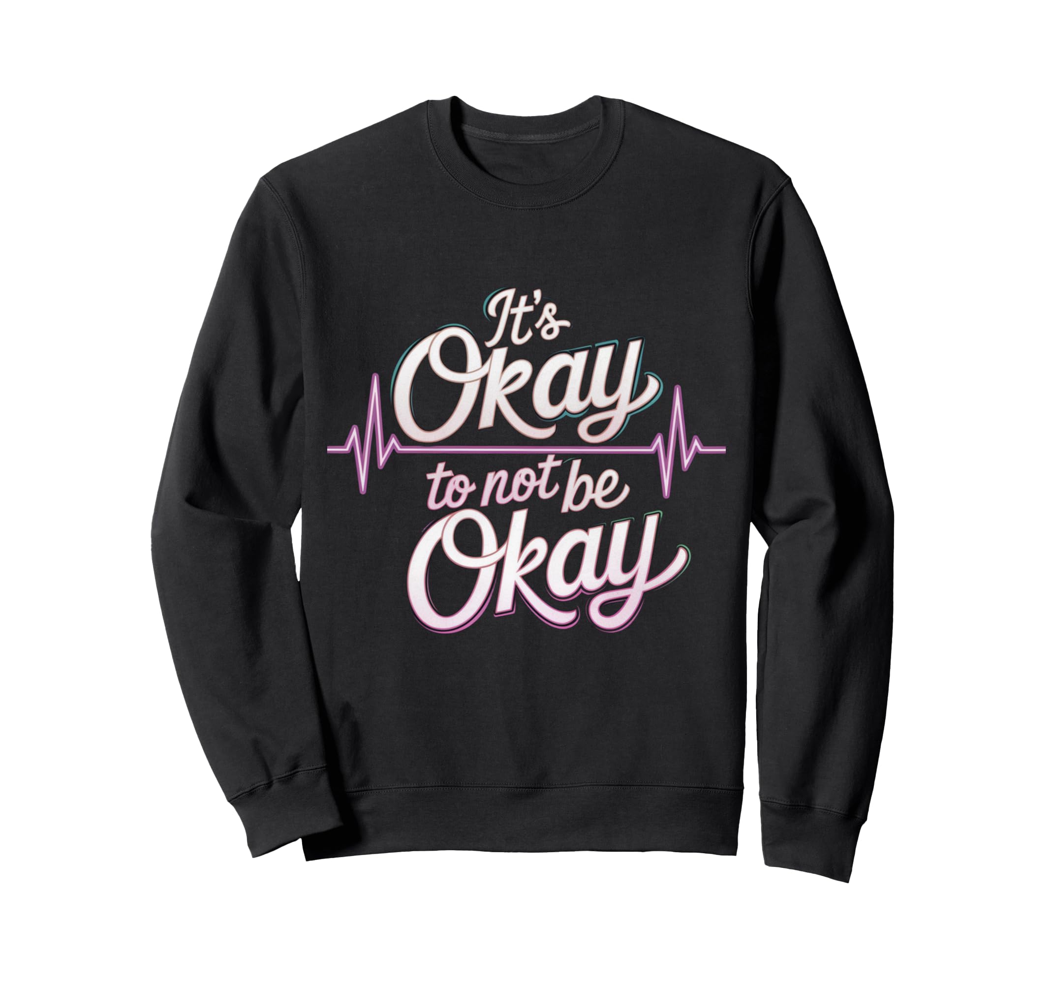 Its Okay To Not Be Okay Mental Sweatshirt - Custom Art Print Men Women - T-Shirt, Sweatshirt, Hoodie
