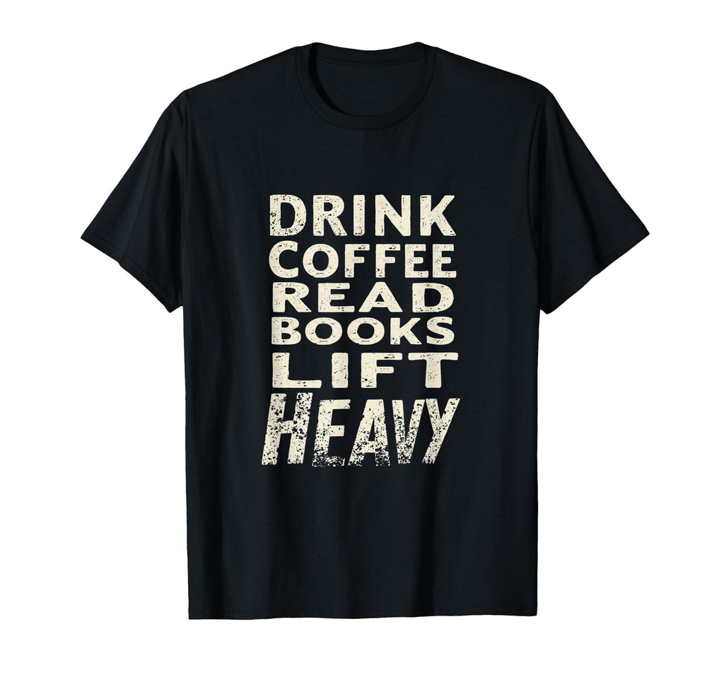 Drink Coffee Read Books Lift Heavy T-Shirt - Streetwear Style Unisex - T-Shirt, Sweatshirt, Hoodie