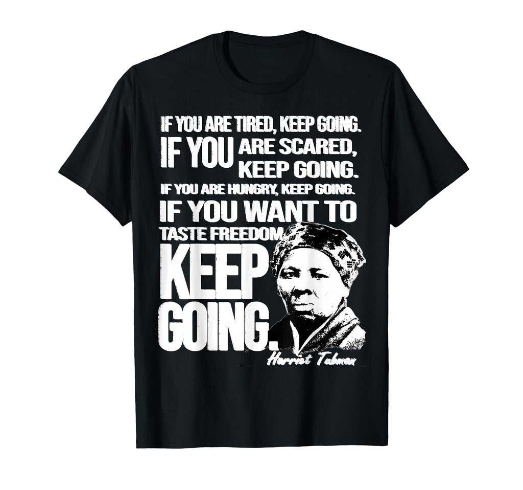 Harriet Tubman Keep Going Black T-Shirt - Fun Novelty Design Men Women - T-Shirt, Sweatshirt, Hoodie
