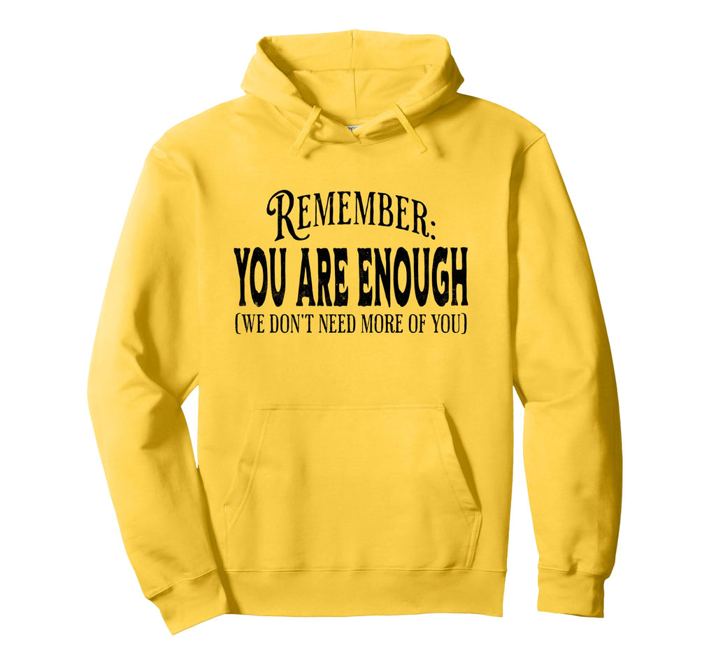 Remember You Are Enough We Dont Need More Hoodie - Novelty Apparel Unisex - T-Shirt, Sweatshirt, Hoodie