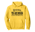 Remember You Are Enough We Dont Need More Hoodie - Novelty Apparel Unisex - T-Shirt, Sweatshirt, Hoodie