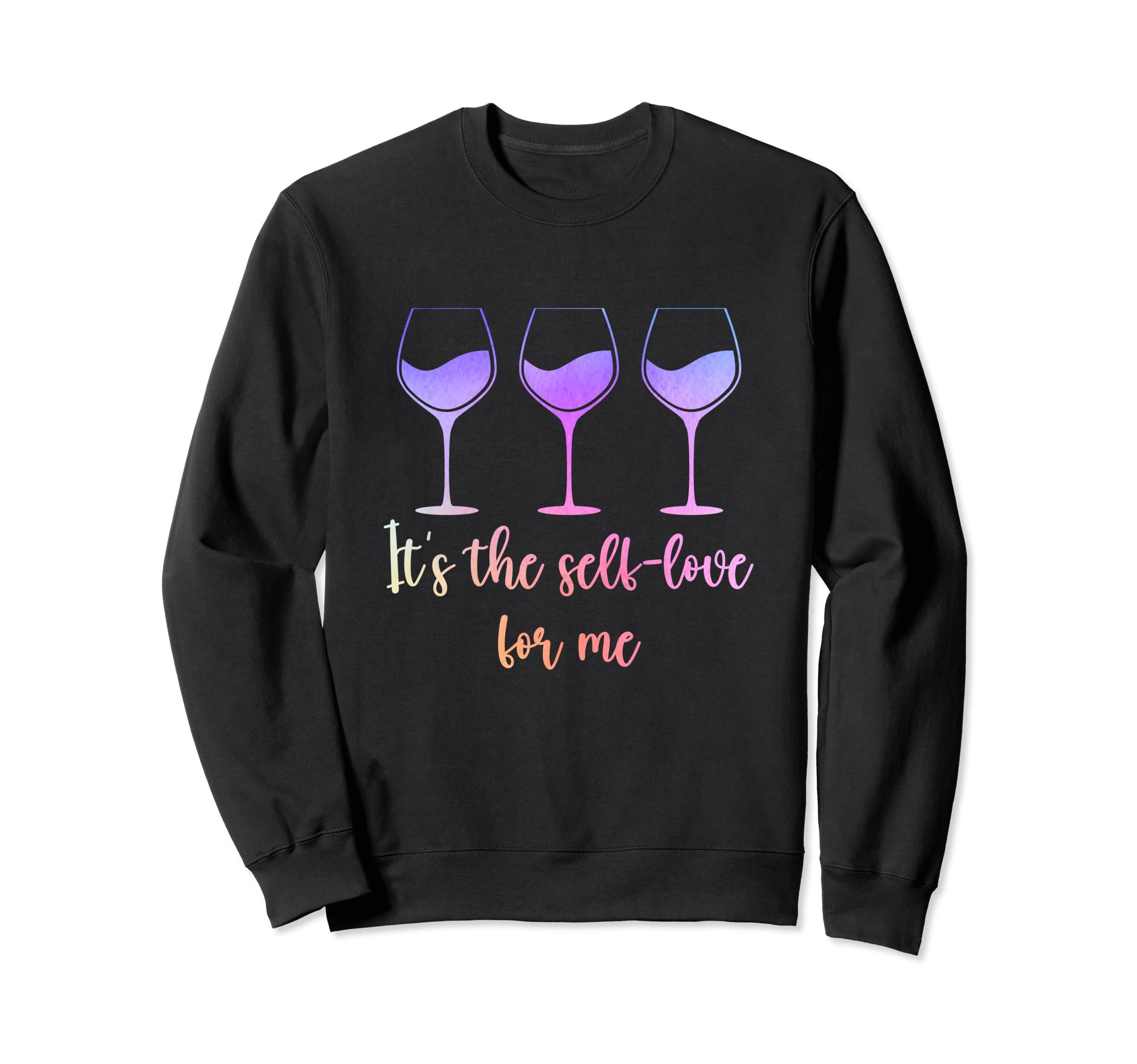 Its Self Love Me Wine Funny Self Care Sweatshirt - Novelty Apparel Unisex - T-Shirt, Sweatshirt, Hoodie