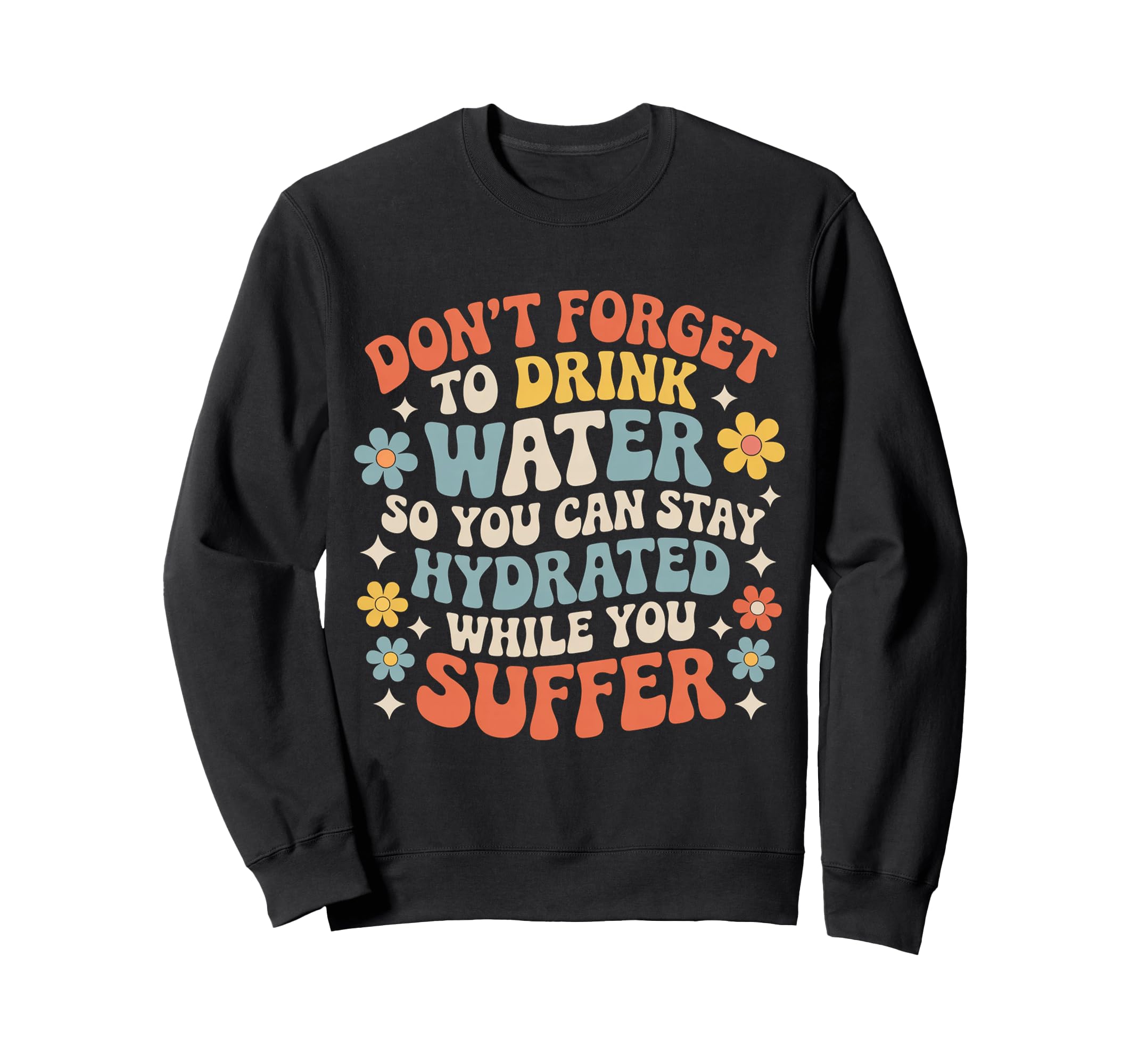 Drink Water Stay Hydrated While You Sweatshirt - Novelty Apparel Unisex - T-Shirt, Sweatshirt, Hoodie