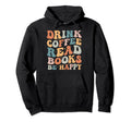 Drink Coffee Read Books Be Happy Book Hoodie - Custom Art Print Men Women - T-Shirt, Sweatshirt, Hoodie