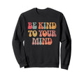 Be Kind To Your Mind Groovy Calm Sweatshirt - Casual Everyday Wear Unisex - T-Shirt, Sweatshirt, Hoodie