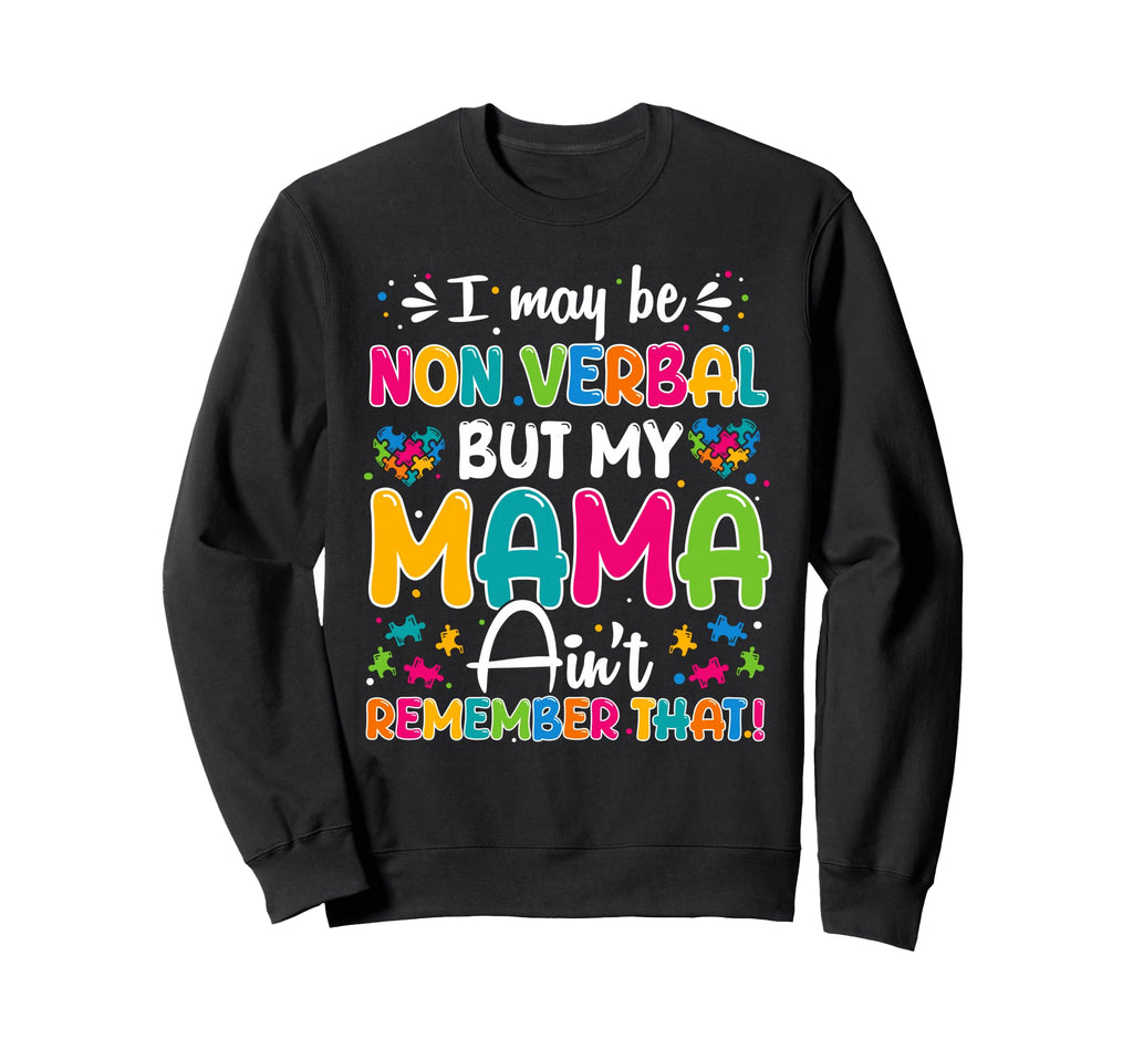 I May Be Non Verbal But My Mama Aint Sweatshirt - Custom Art Print Unisex - T-Shirt, Sweatshirt, Hoodie