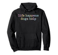 Life Happens Dogs Help Tie Dye Funny Hoodie - Streetwear Style for Adults - T-Shirt, Sweatshirt, Hoodie