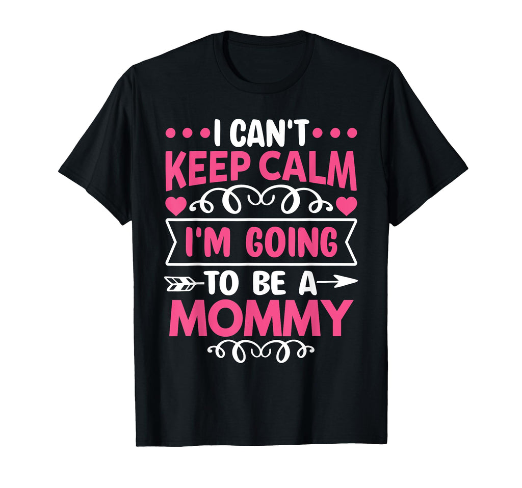 I Cant Keep Calm Im Going To Be Mommy T-Shirt - Custom Art Print Unisex - T-Shirt, Sweatshirt, Hoodie