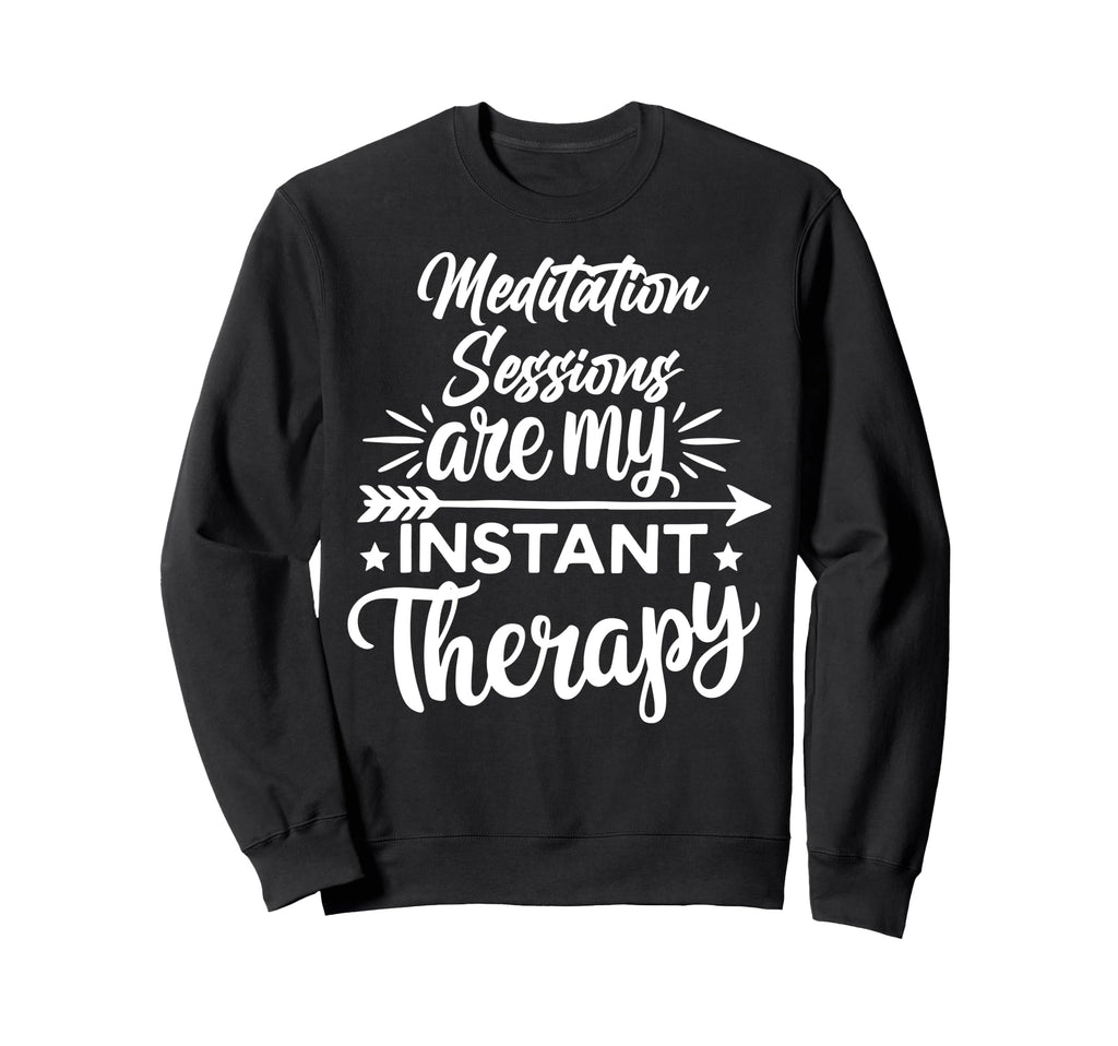 Meditation Sessions Are My Instant Sweatshirt - Novelty Apparel Unisex - T-Shirt, Sweatshirt, Hoodie