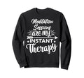 Meditation Sessions Are My Instant Sweatshirt - Novelty Apparel Unisex - T-Shirt, Sweatshirt, Hoodie