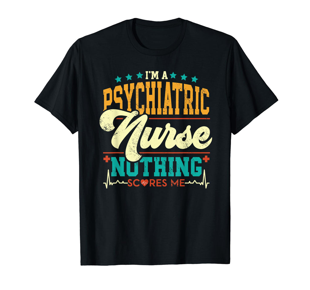 Psychiatric Nurse Nothing Scares Me T-Shirt - Novelty Apparel Men Women - T-Shirt, Sweatshirt, Hoodie