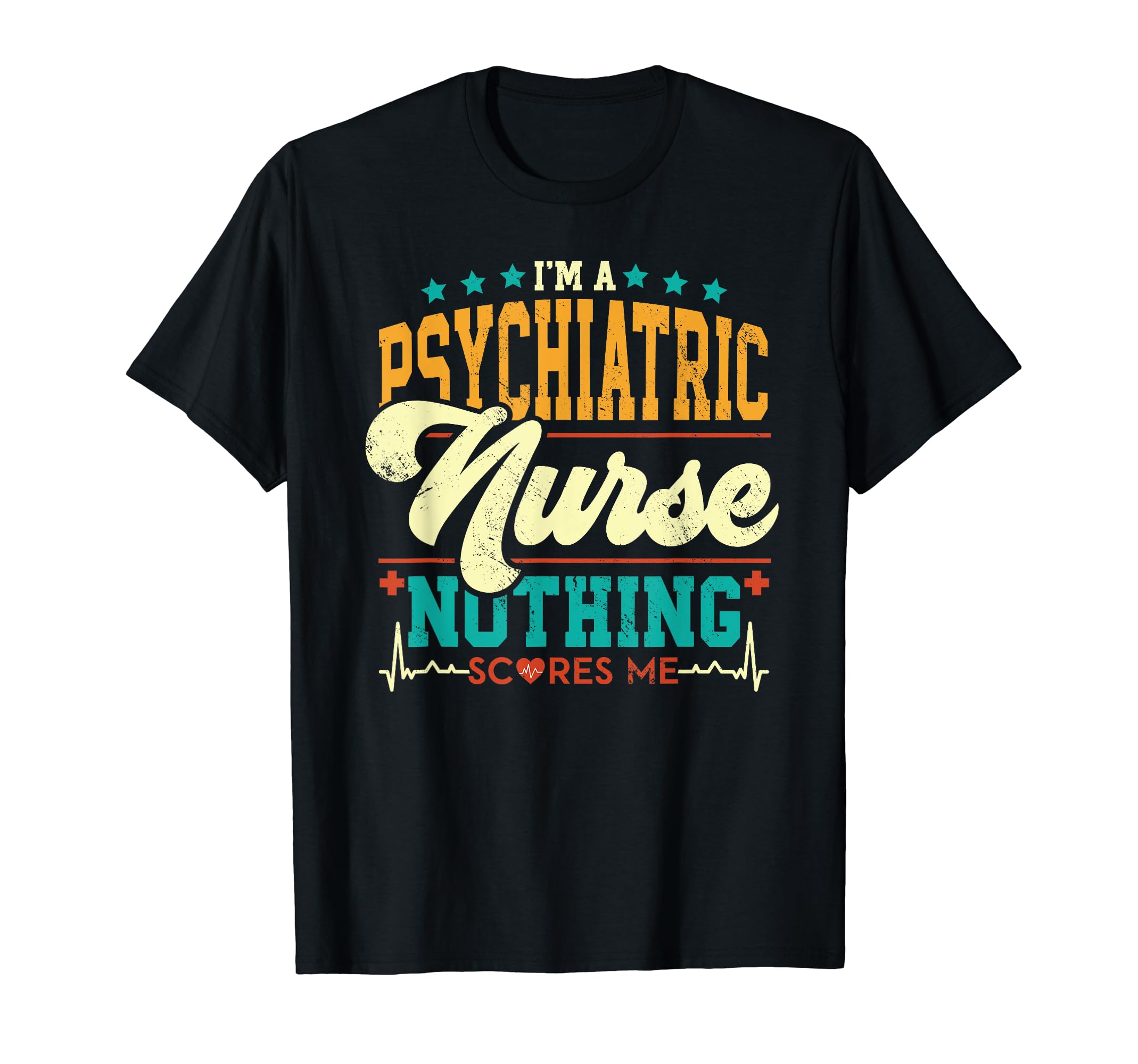 Psychiatric Nurse Nothing Scares Me T-Shirt - Novelty Apparel Men Women - T-Shirt, Sweatshirt, Hoodie
