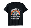 Undiagnosed But Something Aint Right T-Shirt - Unique Graphic Men Women - T-Shirt, Sweatshirt, Hoodie