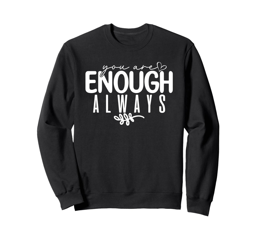 You Are Enough Always Positive Sweatshirt - Custom Art Print Unisex - T-Shirt, Sweatshirt, Hoodie