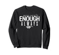 You Are Enough Always Positive Sweatshirt - Custom Art Print Unisex - T-Shirt, Sweatshirt, Hoodie