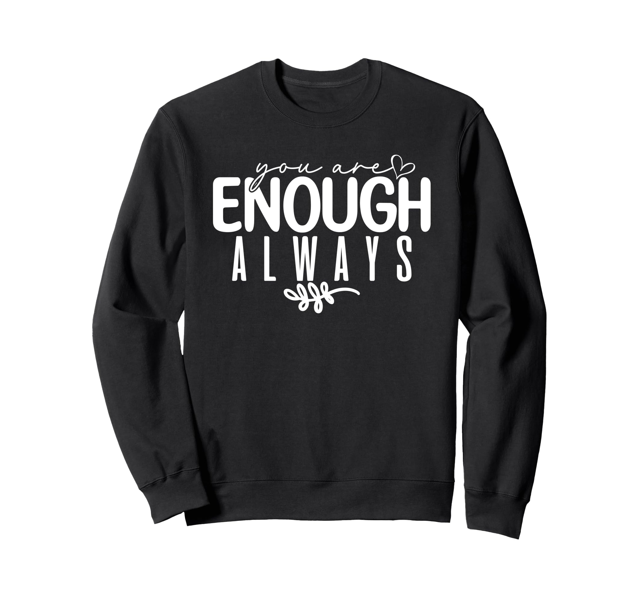 You Are Enough Always Positive Sweatshirt - Custom Art Print Unisex - T-Shirt, Sweatshirt, Hoodie