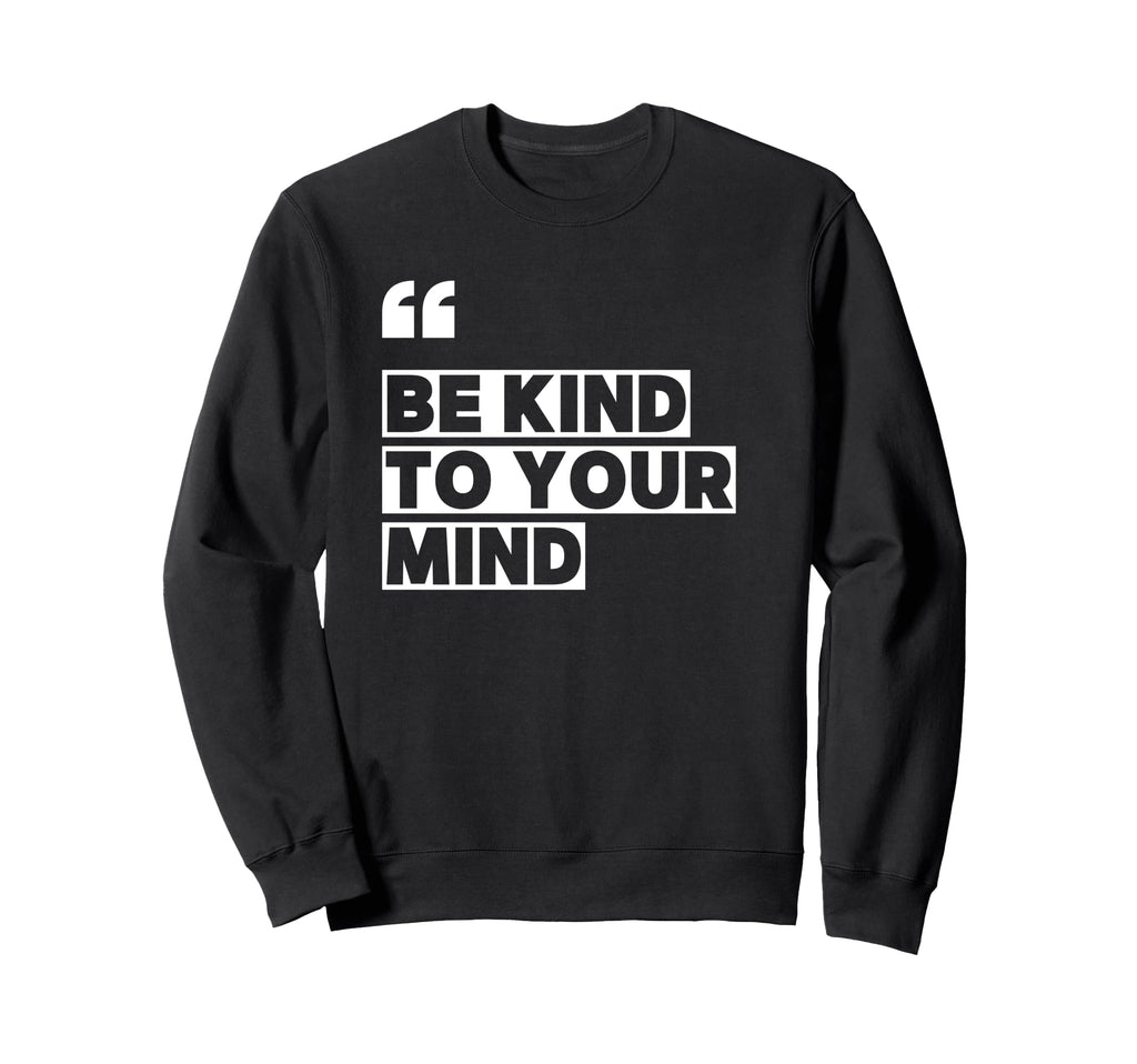 Be Kind To Your Mind Sweatshirt - Streetwear Style Unisex - T-Shirt, Sweatshirt, Hoodie