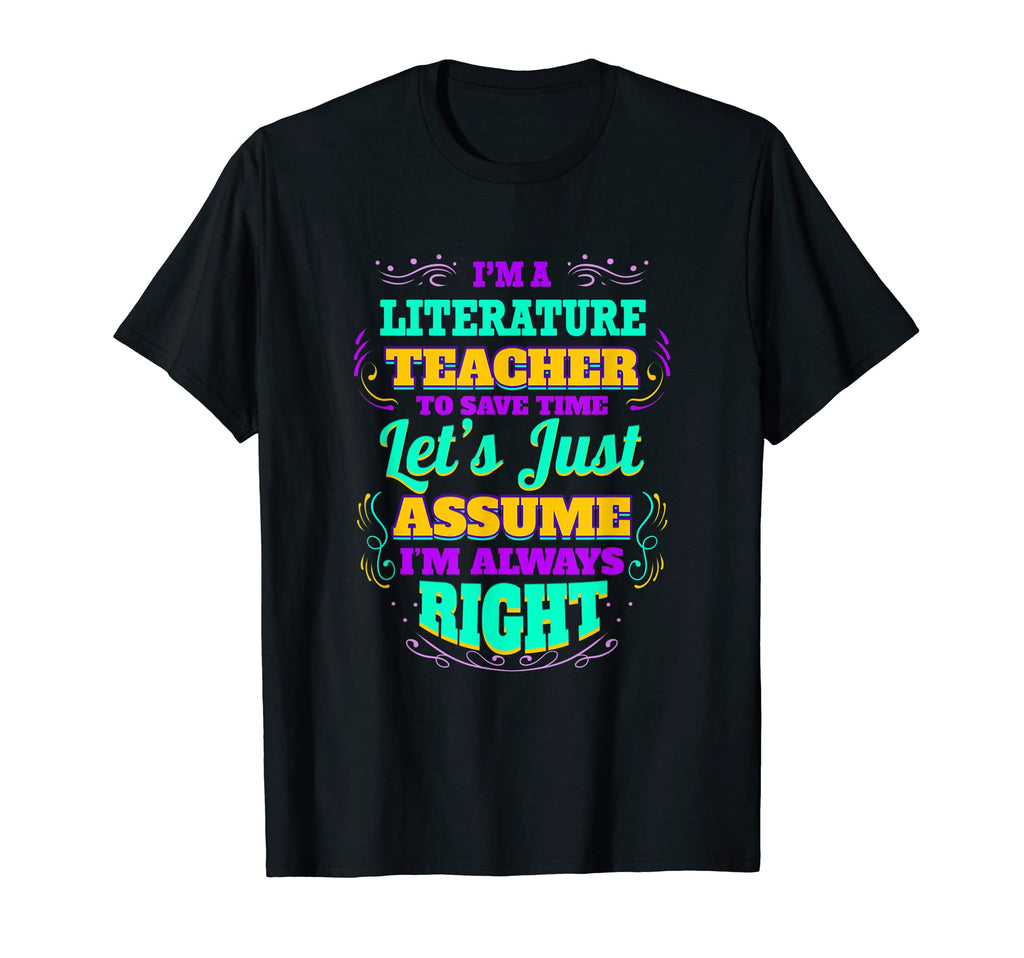 Im Literature Teacher Im Always Right T-Shirt - Streetwear Style Men Women - T-Shirt, Sweatshirt, Hoodie