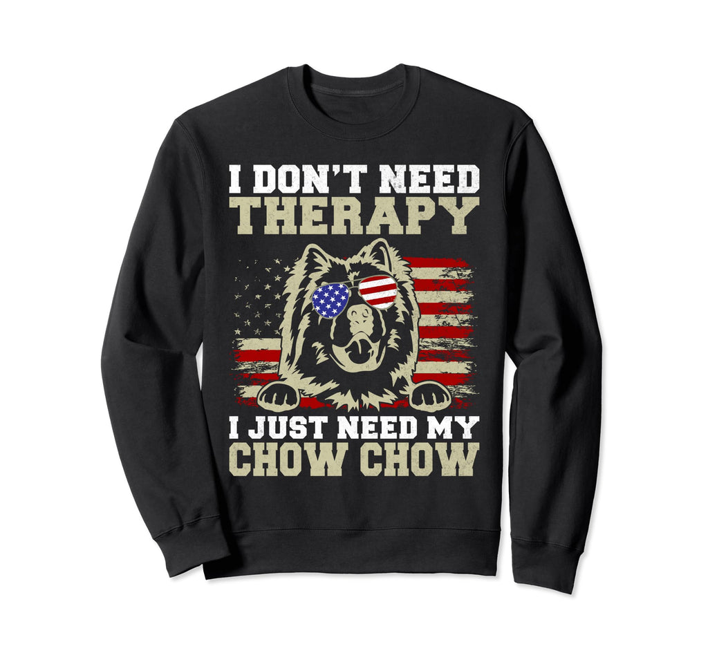 I Dont Need Therapy I Just Need My Chow Sweatshirt - Graphic Print Unisex - T-Shirt, Sweatshirt, Hoodie