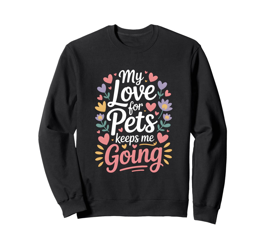 My Love Pets Keeps Me Going Sweatshirt - Minimalist Print for Adults - T-Shirt, Sweatshirt, Hoodie