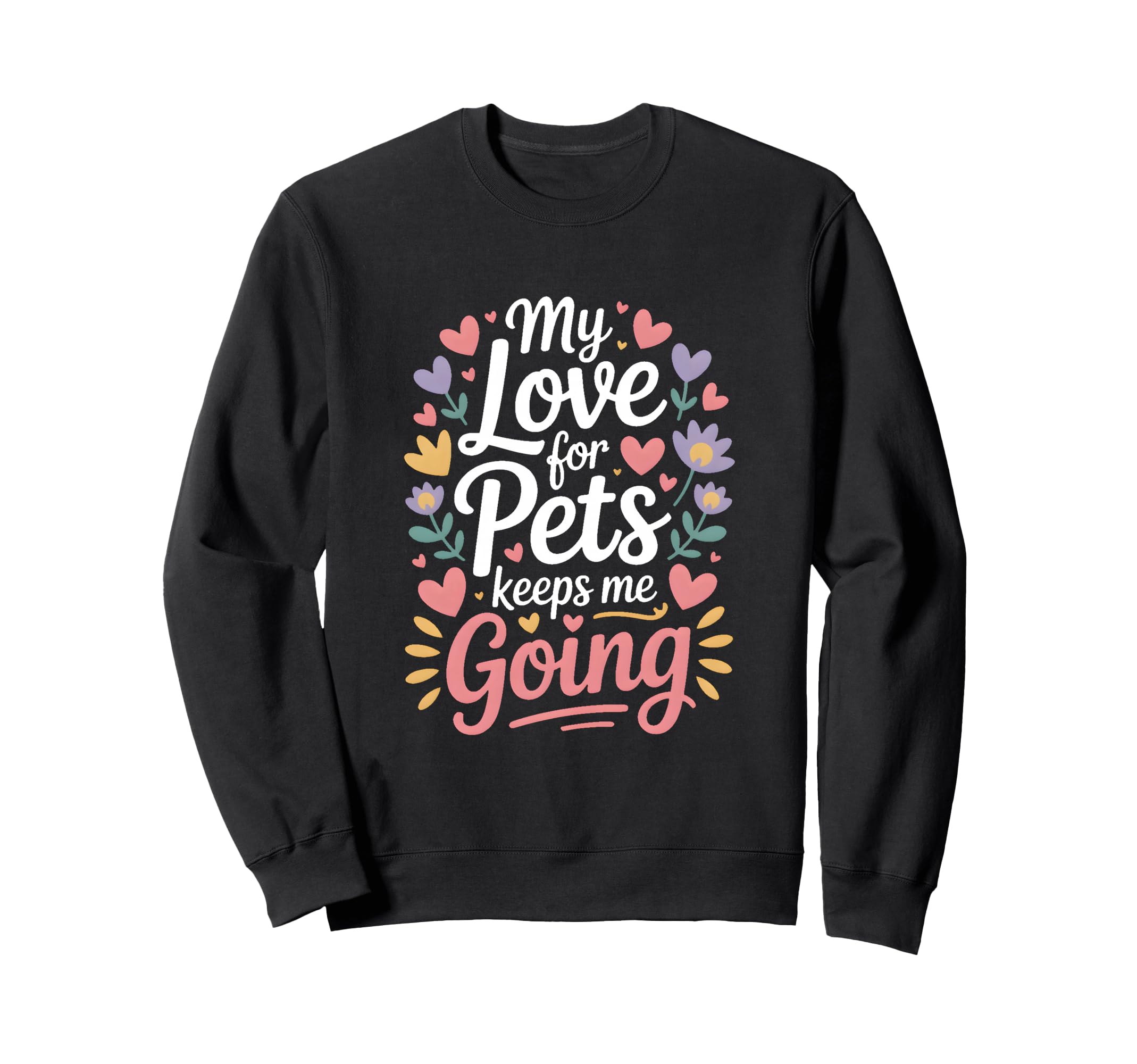 My Love Pets Keeps Me Going Sweatshirt - Minimalist Print for Adults - T-Shirt, Sweatshirt, Hoodie