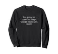 Im Going To Need To Keep Things Sweatshirt - Streetwear Style Men Women - T-Shirt, Sweatshirt, Hoodie