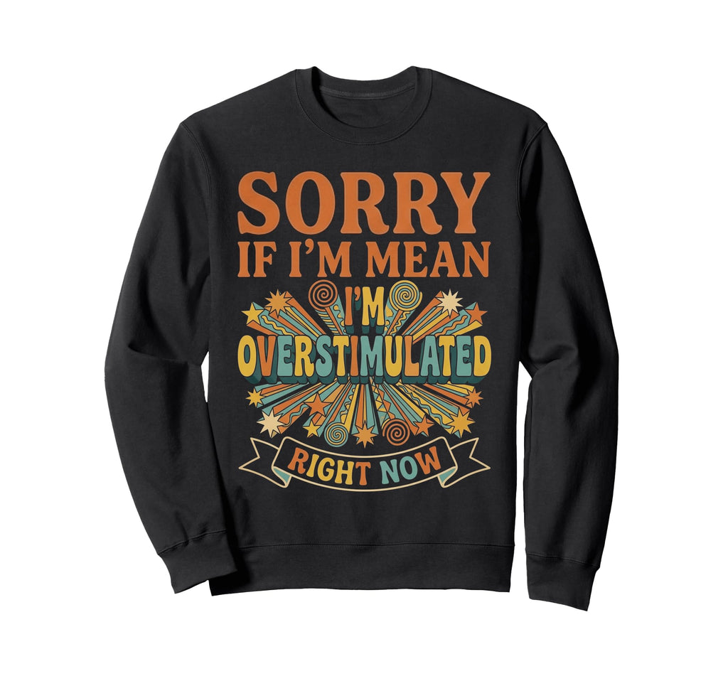 Sorry If Im Mean Im Sweatshirt - Streetwear Style for Adults - T-Shirt, Sweatshirt, Hoodie