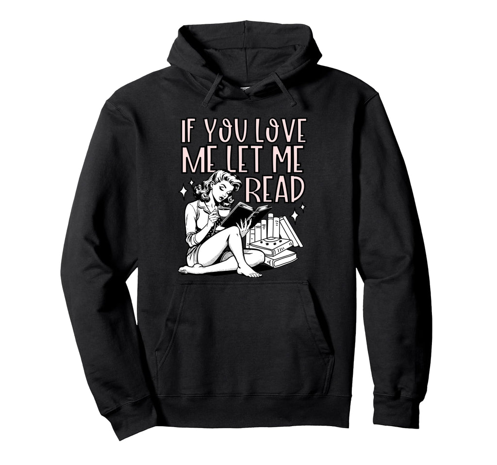 If You Love Me Let Me Read Book Hoodie - Casual Everyday Wear for Adults - T-Shirt, Sweatshirt, Hoodie