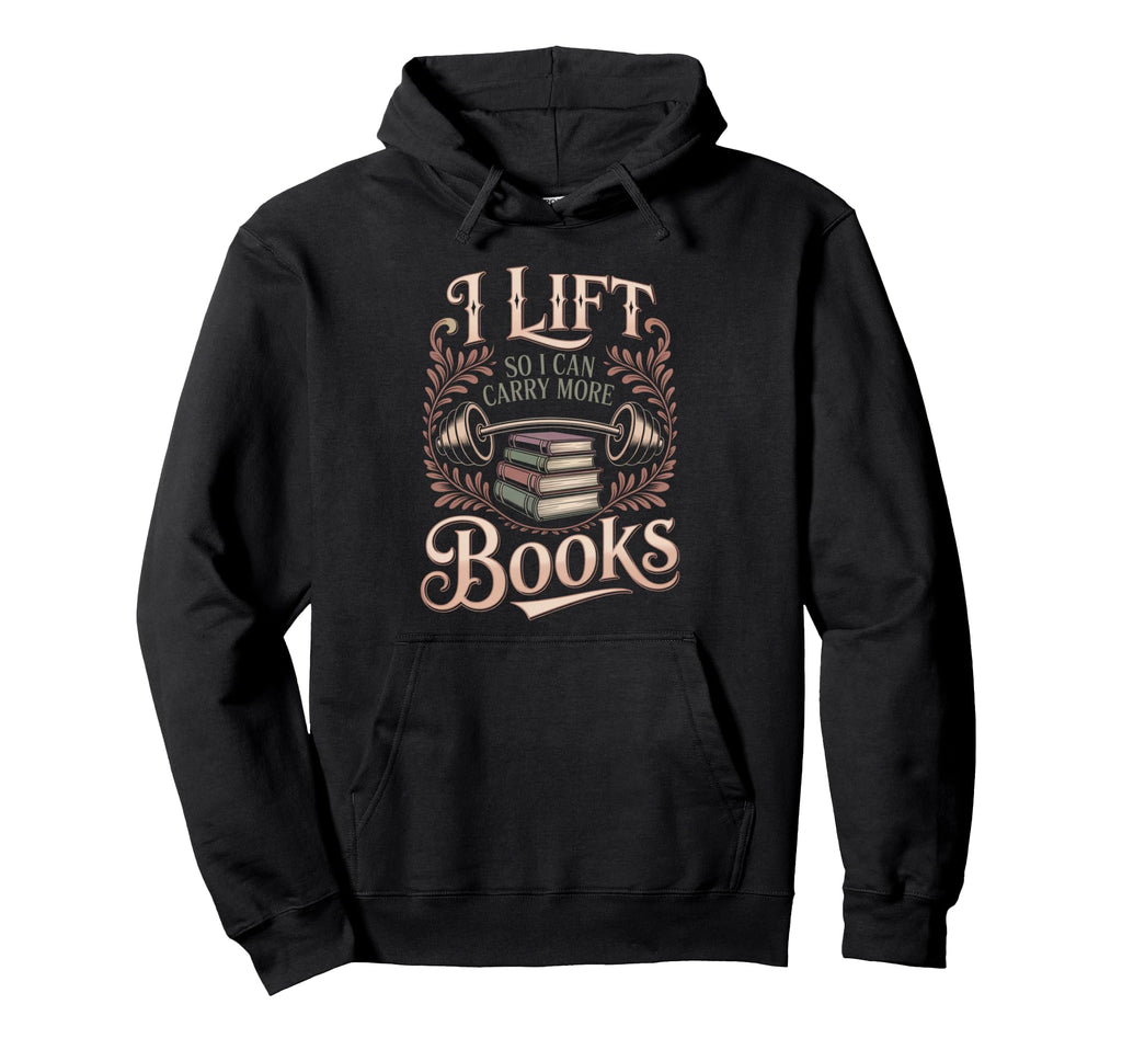 Lift So I Can Carry More Books Reading Hoodie - Unique Graphic Men Women - T-Shirt, Sweatshirt, Hoodie
