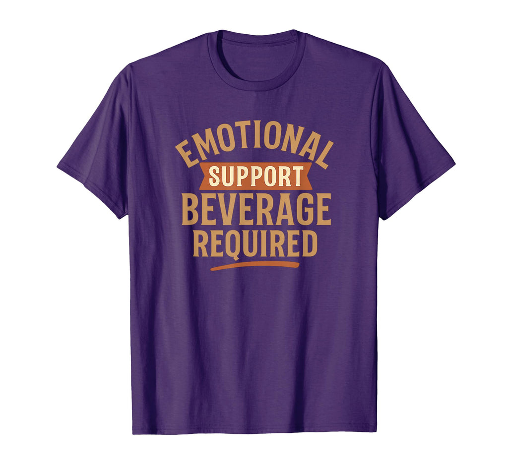 Emotional Support Beverage Required Funny T-Shirt - Custom Art Print Unisex - T-Shirt, Sweatshirt, Hoodie
