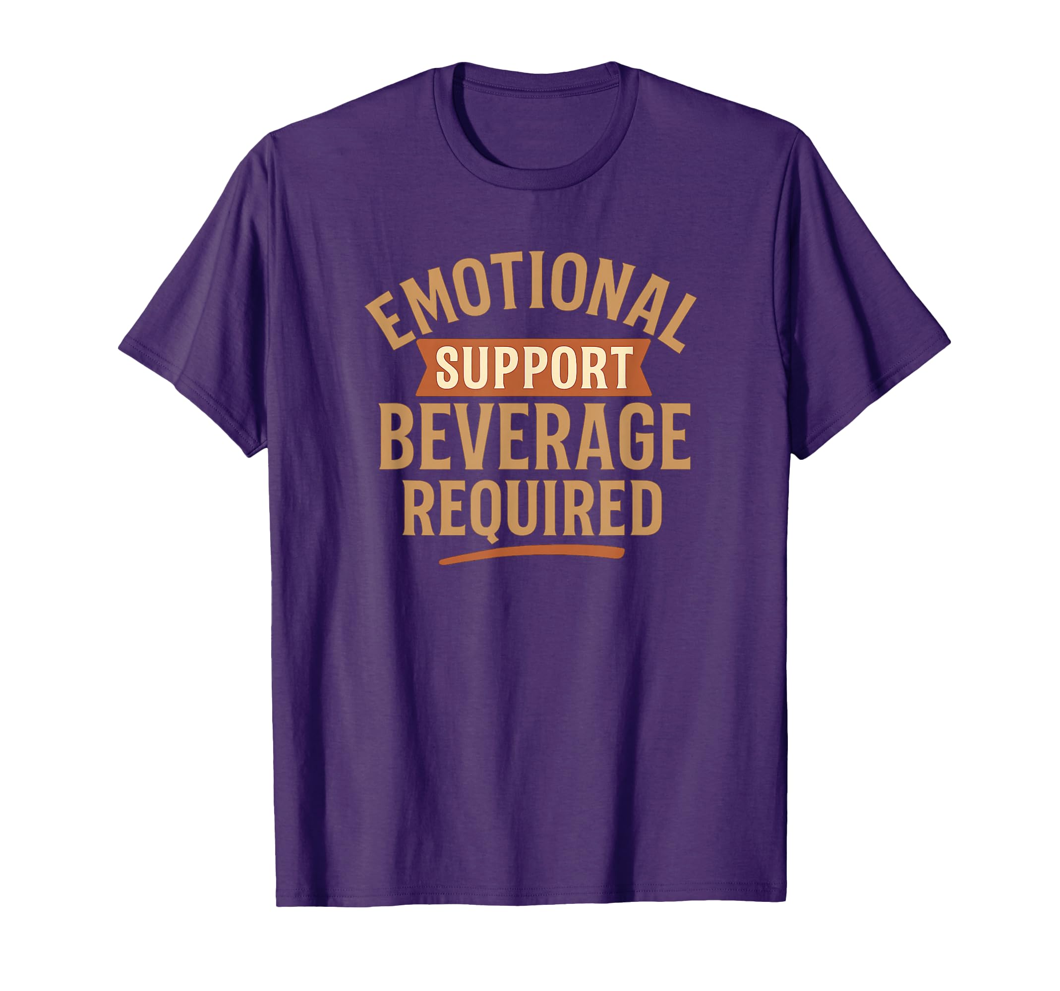 Emotional Support Beverage Required Funny T-Shirt - Custom Art Print Unisex - T-Shirt, Sweatshirt, Hoodie