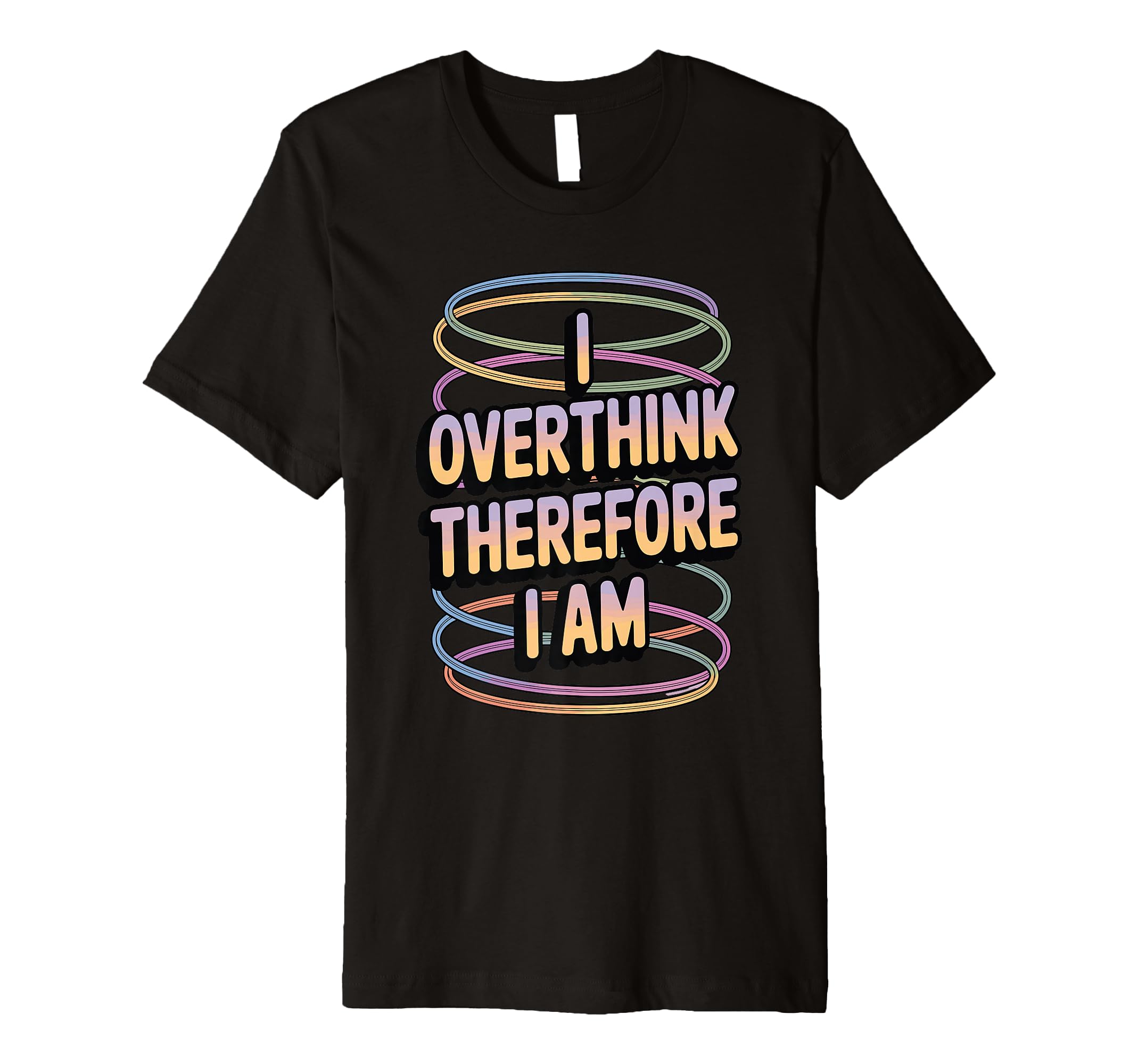 I Overthink Therefore I Am Funny T-Shirt - Casual Everyday Wear Men Women - T-Shirt, Sweatshirt, Hoodie