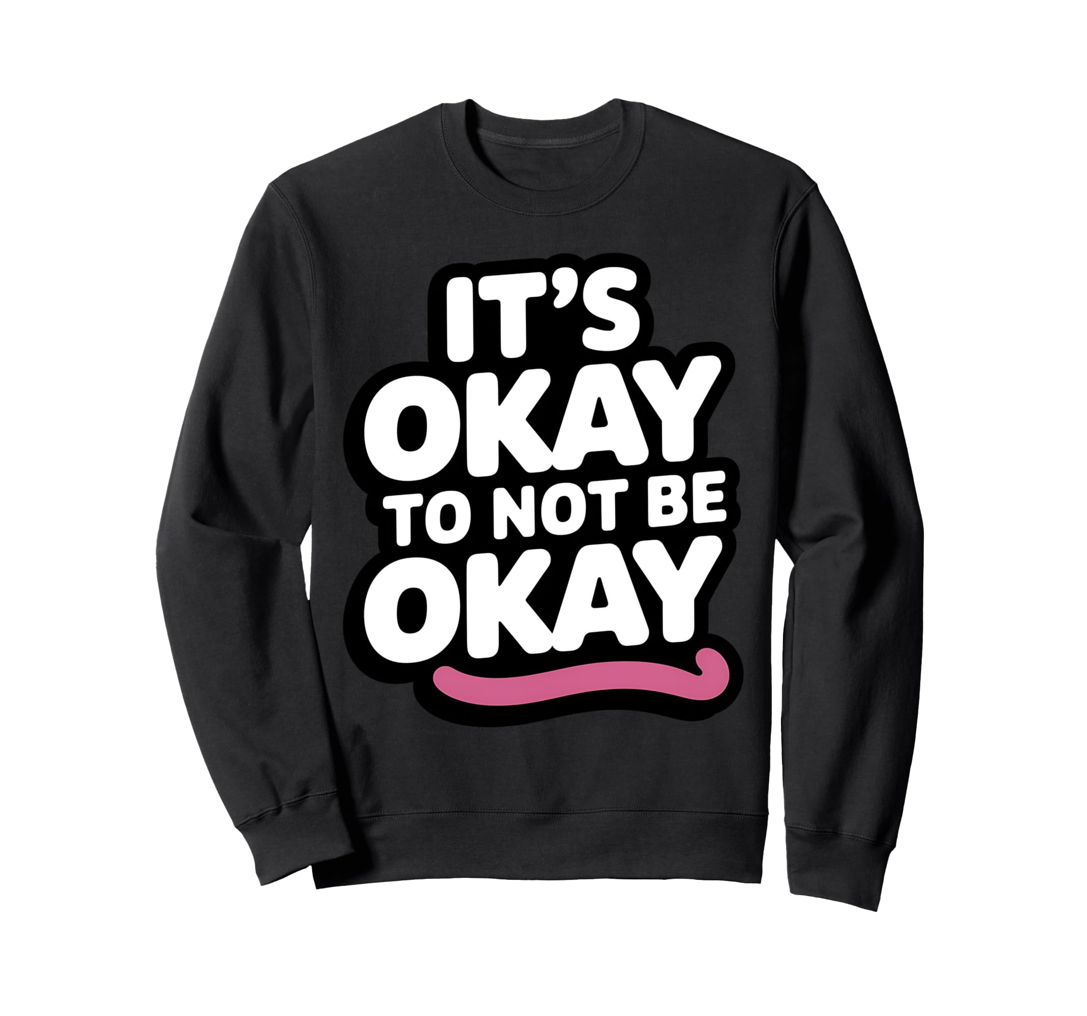 Its Okay To Not Be Okay Positive Sweatshirt - Fun Novelty Design for Adults - T-Shirt, Sweatshirt, Hoodie