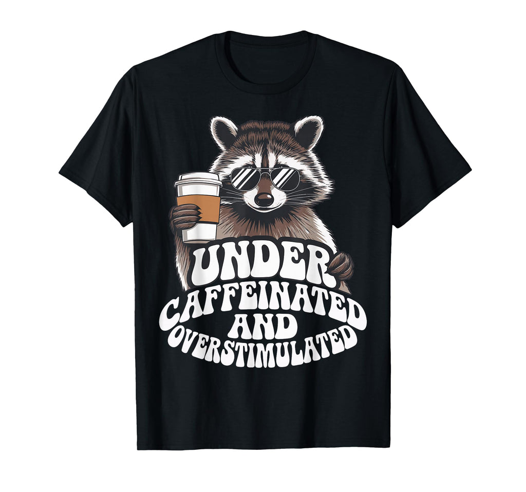 Under Caffeinated And Overstimulated T-Shirt - Streetwear Style Unisex - T-Shirt, Sweatshirt, Hoodie