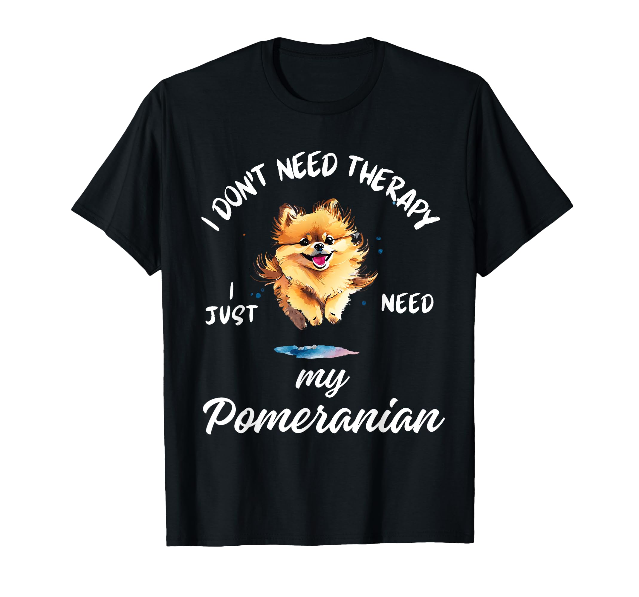 Pomeranian Dog Lover I Just Need T-Shirt - Fun Novelty Design for Adults - T-Shirt, Sweatshirt, Hoodie
