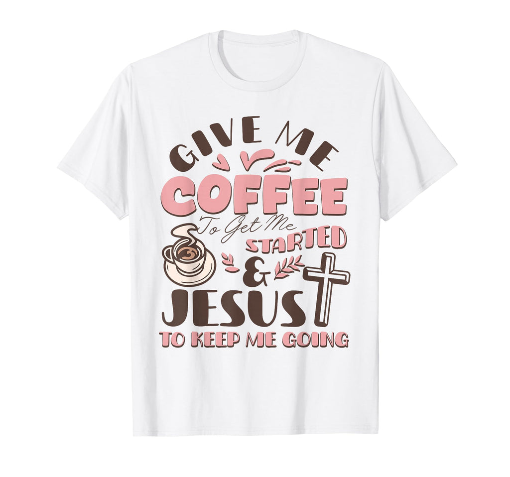 Give Me Coffee To Get Me Started And T-Shirt - Unique Graphic for Adults - T-Shirt, Sweatshirt, Hoodie