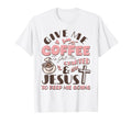 Give Me Coffee To Get Me Started And T-Shirt - Unique Graphic for Adults - T-Shirt, Sweatshirt, Hoodie
