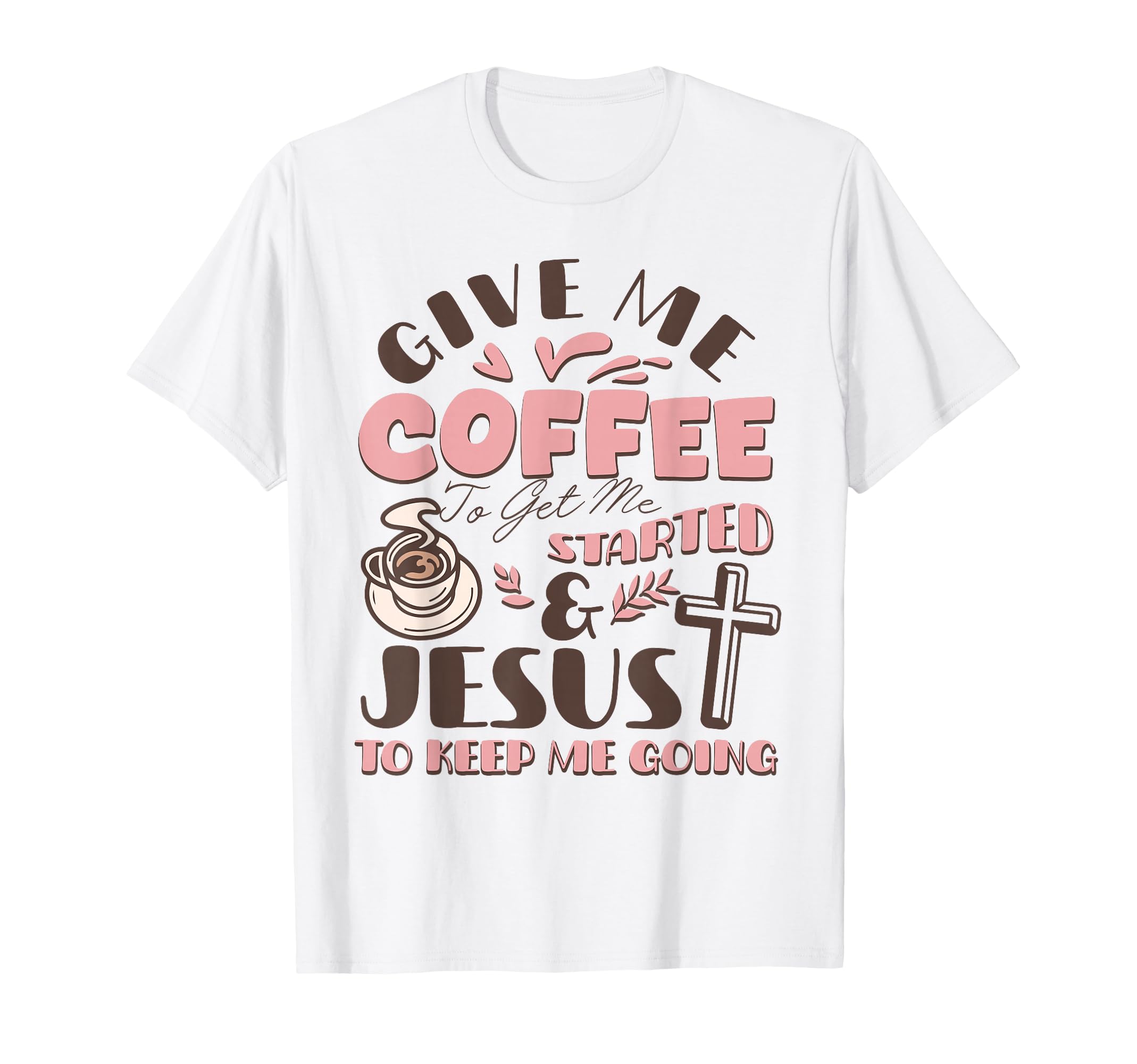 Give Me Coffee To Get Me Started And T-Shirt - Unique Graphic for Adults - T-Shirt, Sweatshirt, Hoodie