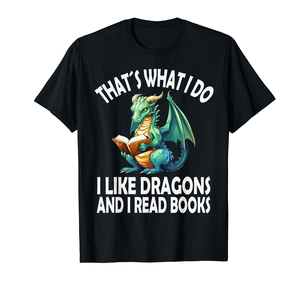 That S What I Do I Like Dragons And I T-Shirt - Fun Novelty Design Unisex - T-Shirt, Sweatshirt, Hoodie