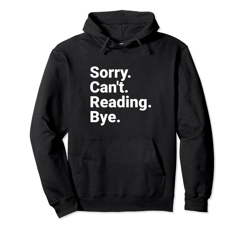 Book Lover Sorry Cant Reading Bye Hoodie - Casual Everyday Wear Men Women - T-Shirt, Sweatshirt, Hoodie