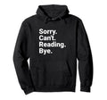 Book Lover Sorry Cant Reading Bye Hoodie - Casual Everyday Wear Men Women - T-Shirt, Sweatshirt, Hoodie