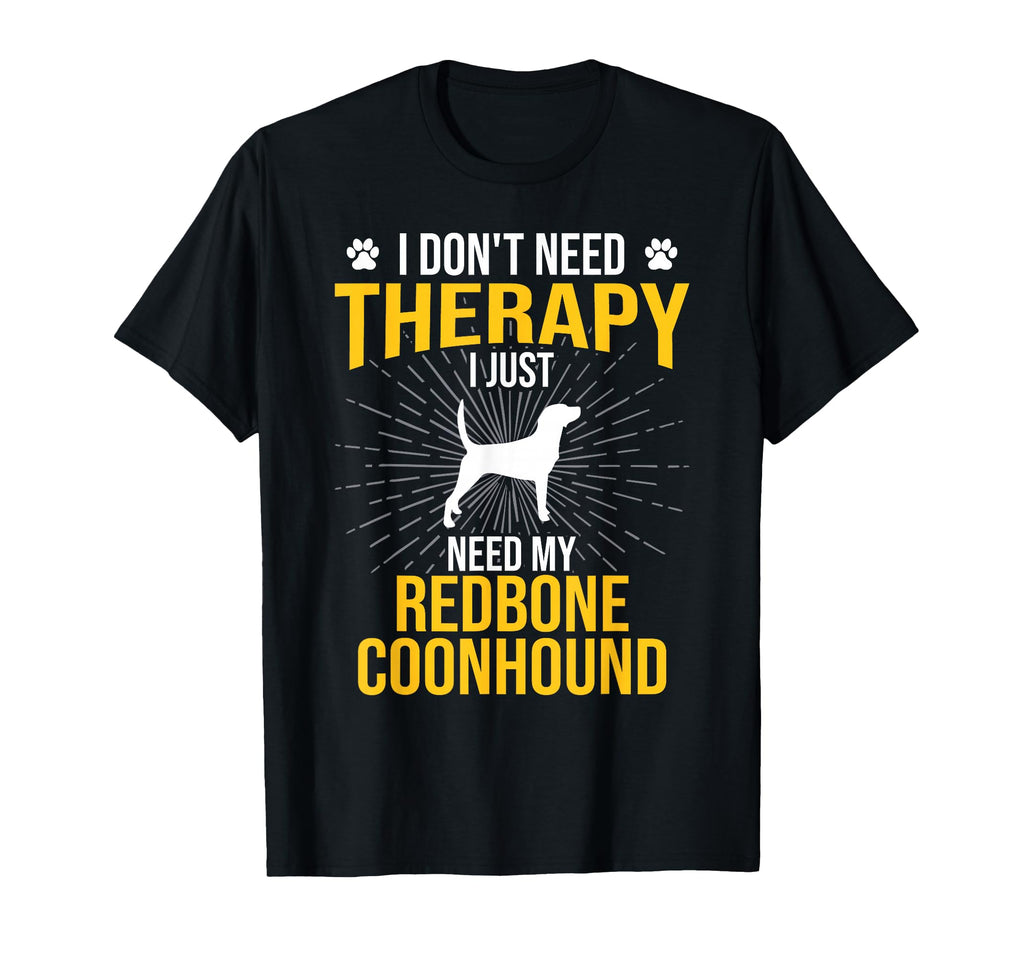 I Just Need My Redbone Coonhound Dog T-Shirt - Streetwear Style Men Women - T-Shirt, Sweatshirt, Hoodie