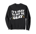 Its Okay To Not Be Okay Mental Health Sweatshirt - Novelty Apparel Unisex - T-Shirt, Sweatshirt, Hoodie