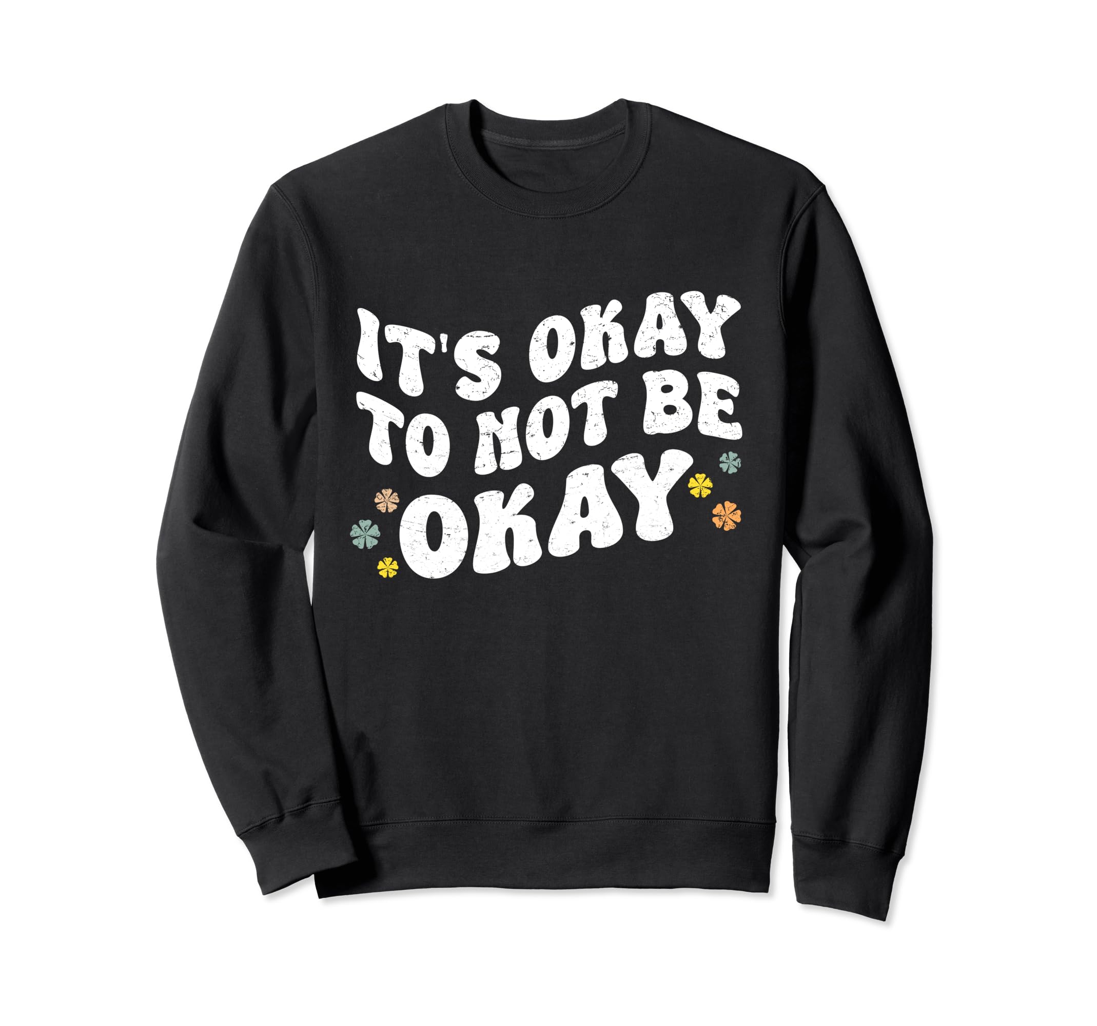 Its Okay To Not Be Okay Mental Health Sweatshirt - Novelty Apparel Unisex - T-Shirt, Sweatshirt, Hoodie